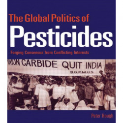The Global Politics of Pesticides: Forging consensus from conflicting interests