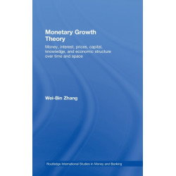 Monetary Growth Theory: Money, Interest, Prices, Capital, Knowledge and Economic Structure over Time and Space