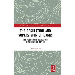 The Regulation and Supervision of Banks: The Post Crisis Regulatory Responses of the EU