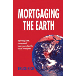 Mortgaging the Earth: World Bank, Environmental Impoverishment and the Crisis of Development