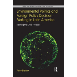 Environmental Politics and Foreign Policy Decision Making in Latin America: Ratifying the Kyoto Protocol