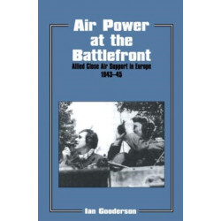 Air Power at the Battlefront: Allied Close Air Support in Europe 1943-45