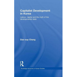 Capitalist Development in Korea: Labour, Capital and the Myth of the Developmental State