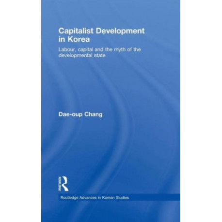 Capitalist Development in Korea: Labour, Capital and the Myth of the Developmental State