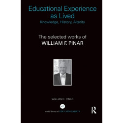 Educational Experience as Lived: Knowledge, History, Alterity: The Selected Works of William F. Pinar