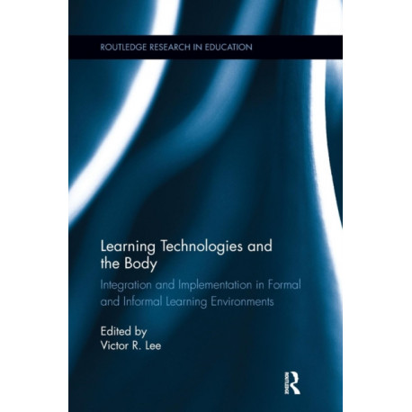 Learning Technologies and the Body: Integration and Implementation In Formal and Informal Learning Environments