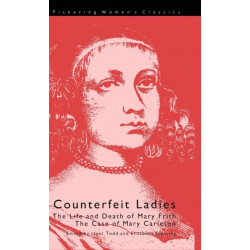 Counterfeit Ladies: The Life and Death of Moll Cutpurse and the Case of Mary Carleton