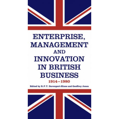 Enterprise, Management and Innovation in British Business, 1914-80
