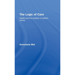 The Logic of Care: Health and the Problem of Patient Choice