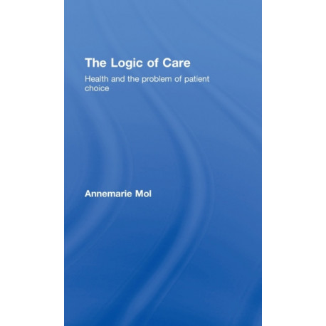 The Logic of Care: Health and the Problem of Patient Choice