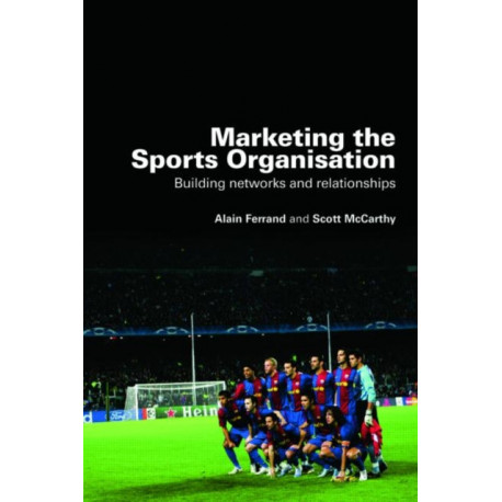 Marketing the Sports Organisation: Building Networks and Relationships