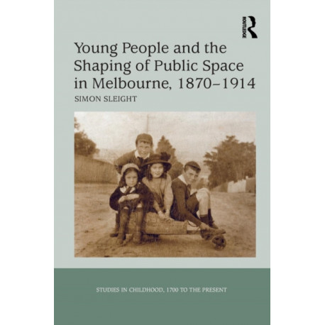Young People and the Shaping of Public Space in Melbourne, 1870-1914