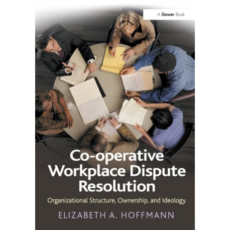 Co-operative Workplace Dispute Resolution: Organizational Structure, Ownership, and Ideology