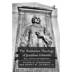 The Trinitarian Theology of Jonathan Edwards: Text, Context, and Application