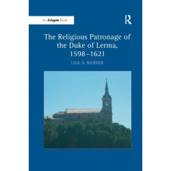 The Religious Patronage of the Duke of Lerma, 1598–1621
