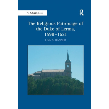The Religious Patronage of the Duke of Lerma, 1598–1621