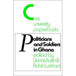 Politicians and Soldiers in Ghana 1966-1972