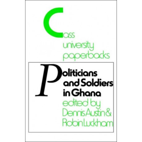 Politicians and Soldiers in Ghana 1966-1972