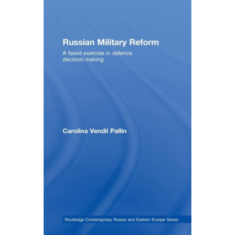 Russian Military Reform: A Failed Exercise in Defence Decision Making