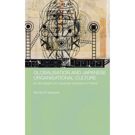 Globalisation and Japanese Organisational Culture: An Ethnography of a Japanese Corporation in France