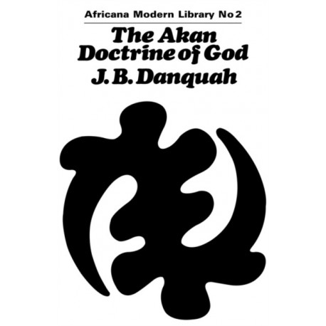 The Akan Doctrine of God: A Fragment of Gold Coast Ethics and Religion