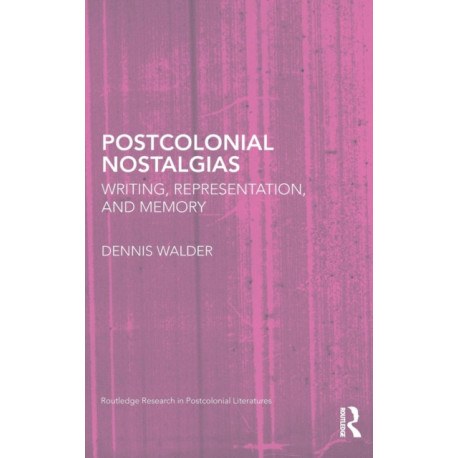 Postcolonial Nostalgias: Writing, Representation and Memory
