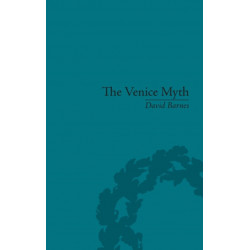 The Venice Myth: Culture, Literature, Politics, 1800 to the Present