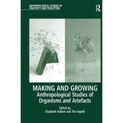 Making and Growing: Anthropological Studies of Organisms and Artefacts