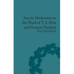 Ascetic Modernism in the Work of T S Eliot and Gustave Flaubert