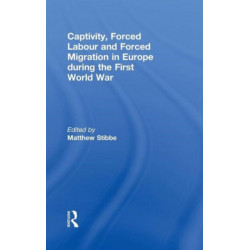 Captivity, Forced Labour and Forced Migration in Europe during the First World War