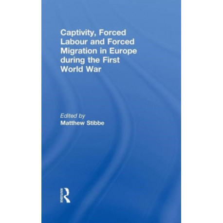 Captivity, Forced Labour and Forced Migration in Europe during the First World War