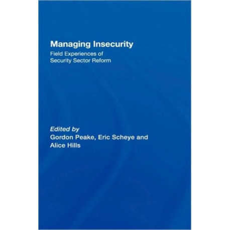 Managing Insecurity: Field Experiences of Security Sector Reform