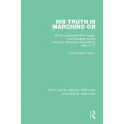 His Truth is Marching On: African Americans Who Taught the Freedmen for the American Missionary Association, 1861-1877