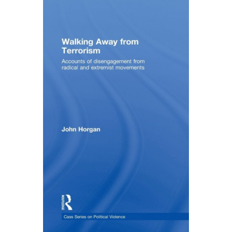 Walking Away from Terrorism: Accounts of Disengagement from Radical and Extremist Movements