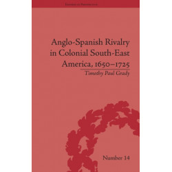 Anglo-Spanish Rivalry in Colonial South-East America, 1650–1725