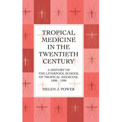 Tropical Medicine in the Twentieth Century: A History of The Liverpool School of Tropical Medicine 1898-1990