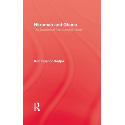 Nkrumah and Ghana: The Dilemma of Post-Colonial Power