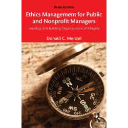 Ethics Management for Public and Nonprofit Managers: Leading and Building Organizations of Integrity