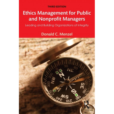 Ethics Management for Public and Nonprofit Managers: Leading and Building Organizations of Integrity