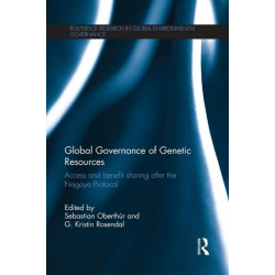 Global Governance of Genetic Resources: Access and Benefit Sharing after the Nagoya Protocol