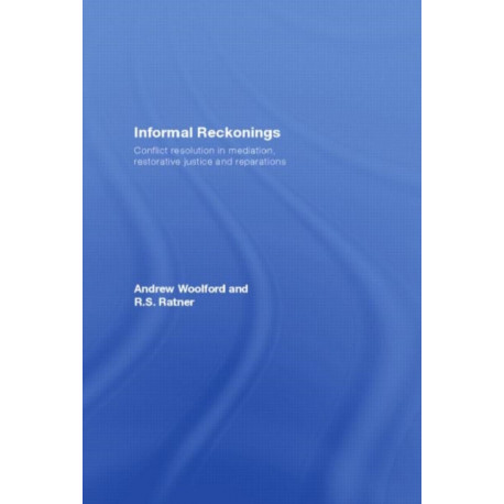 Informal Reckonings: Conflict Resolution in Mediation, Restorative Justice, and Reparations