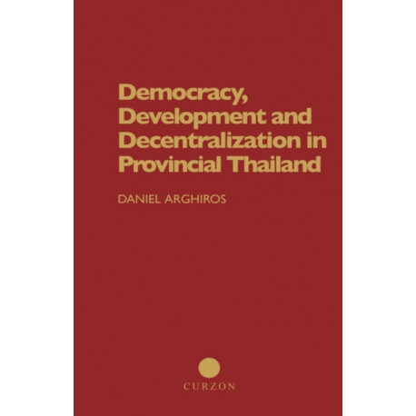 Democracy, Development and Decentralization in Provincial Thailand