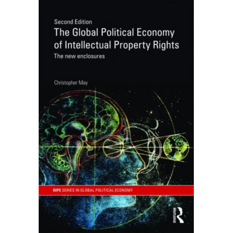 The Global Political Economy of Intellectual Property Rights, 2nd ed: The New Enclosures