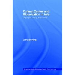 Cultural Control and Globalization in Asia: Copyright, Piracy and Cinema