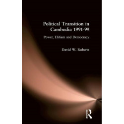 Political Transition in Cambodia 1991-99: Power, Elitism and Democracy