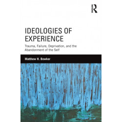 Ideologies of Experience: Trauma, Failure, Deprivation, and the Abandonment of the Self