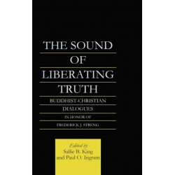 The Sound of Liberating Truth: Buddhist-Christian Dialogues in Honor of Frederick J. Streng