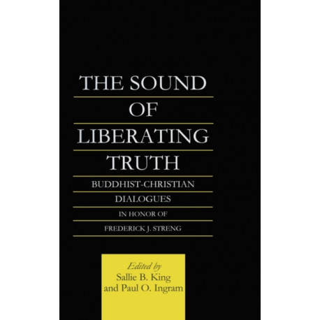 The Sound of Liberating Truth: Buddhist-Christian Dialogues in Honor of Frederick J. Streng