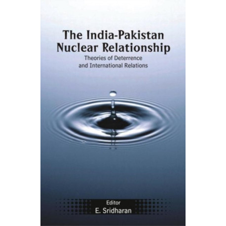 The India-Pakistan Nuclear Relationship: Theories of Deterrence and International Relations
