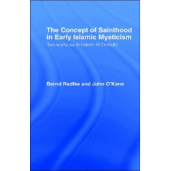 The Concept of Sainthood in Early Islamic Mysticism: Two Works by Al-Hakim al-Tirmidhi - An Annotated Translation with Introduction